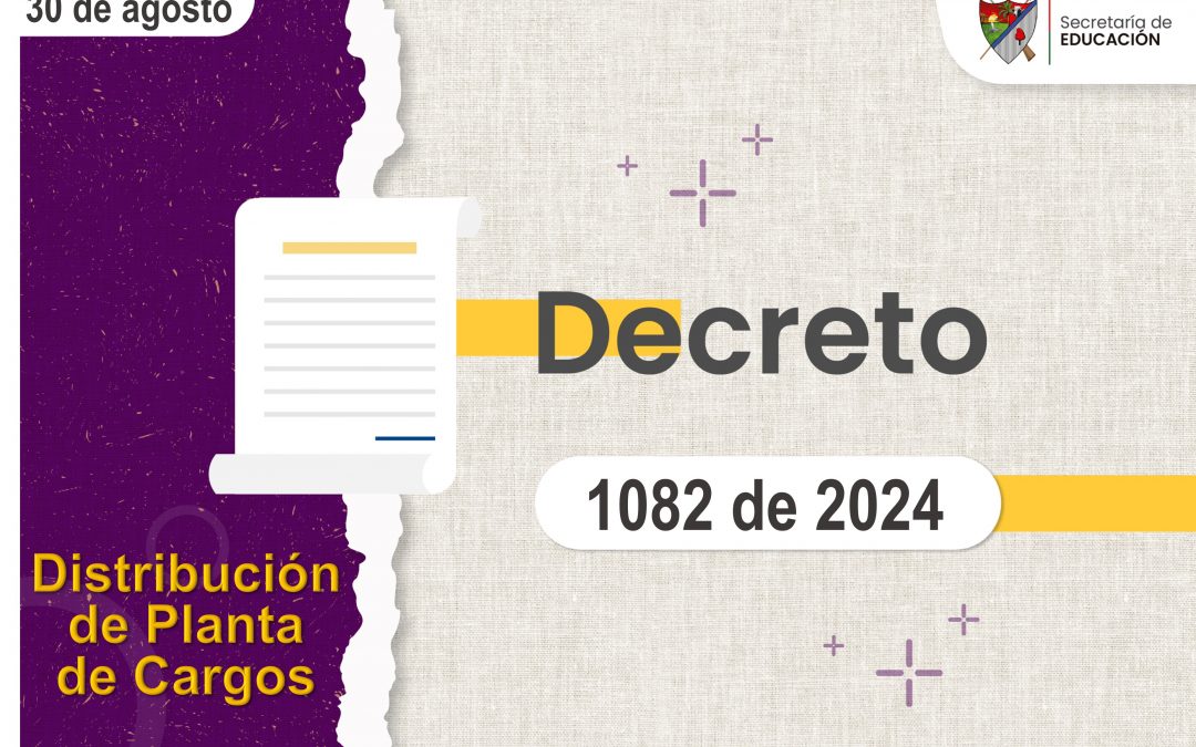 Decreto 1082 de 2024, por medio del cual se distribuye la planta de cargos de personal docente, directivo docente y administrativo de los establecimientos educativos